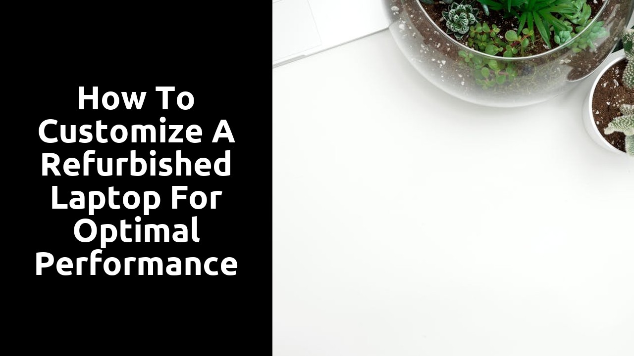 How to Customize a Refurbished Laptop for Optimal Performance