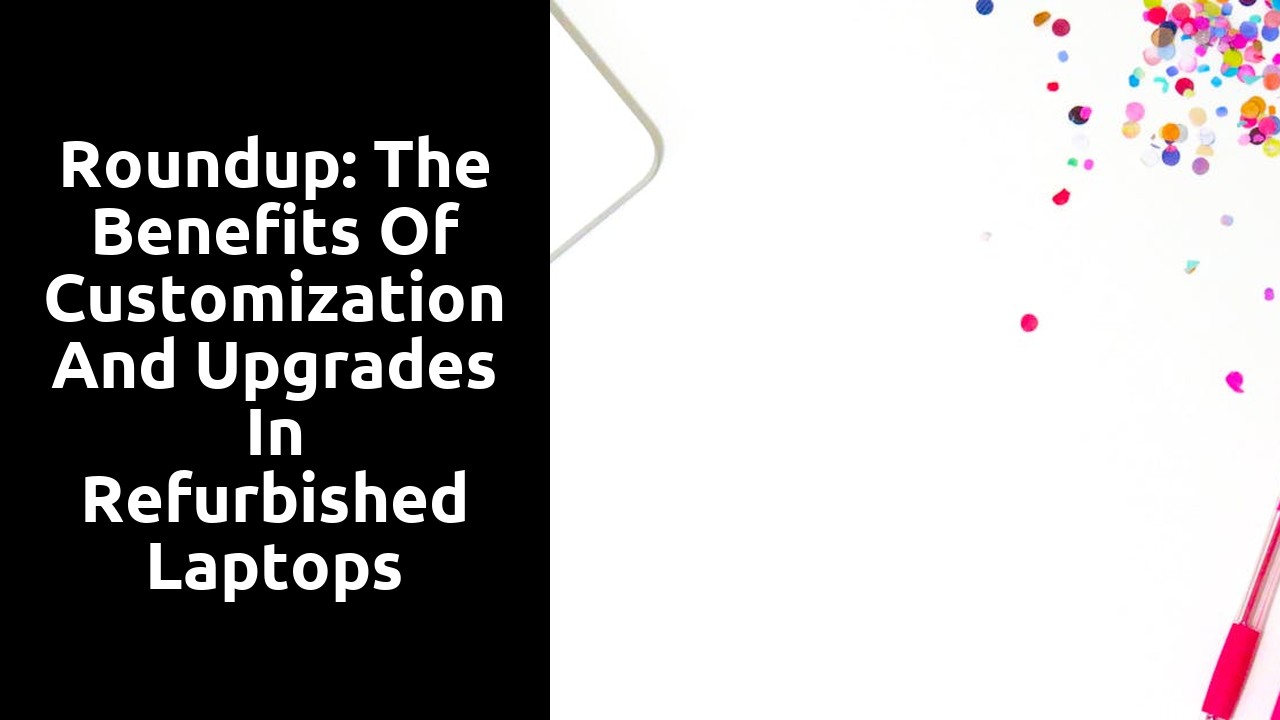 Roundup: The Benefits of Customization and Upgrades in Refurbished Laptops